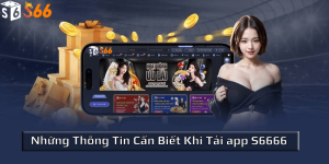 Những thông tin cần biết khi tải app S6666 về máy