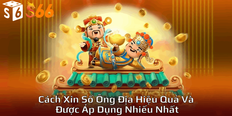 Cách xin số ông địa hiệu quả và được áp dụng nhiều nhất