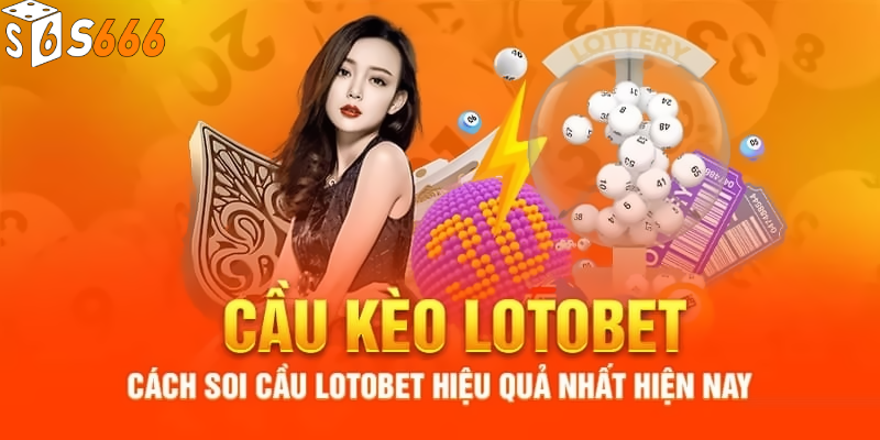 Kinh nghiệm soi cầu kèo lotobet chính xác nhất