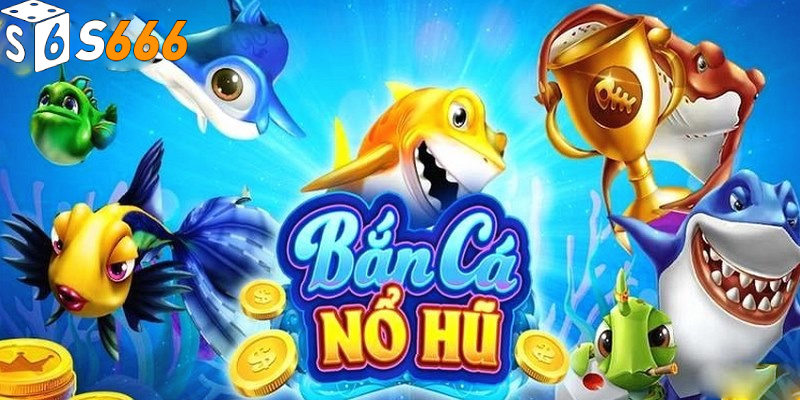 Thông tin giới thiệu cơ bản về game nổ hũ bắn cá